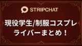 stripchatで見れるおすすめの現役学生・制服コスプレライバー！